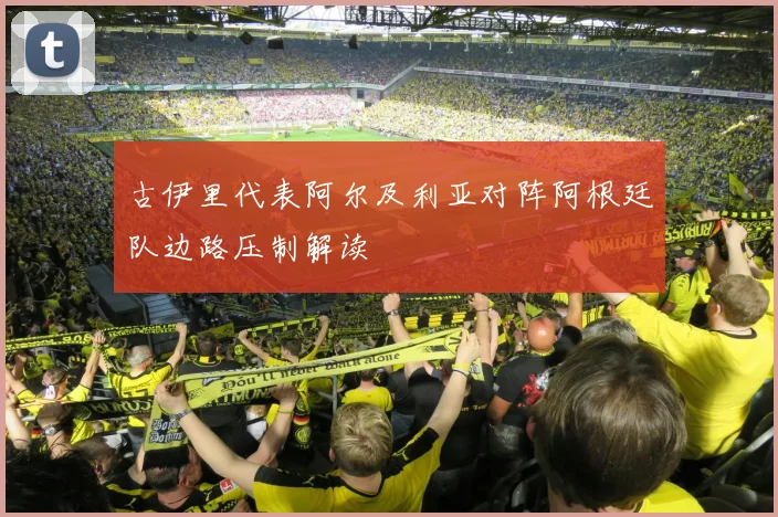 古伊里代表阿尔及利亚对阵阿根廷队边路压制解读