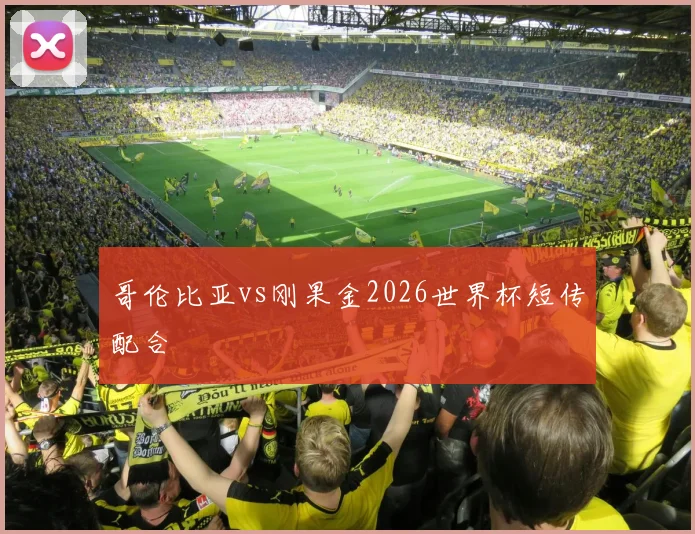 哥伦比亚vs刚果金2026世界杯短传配合