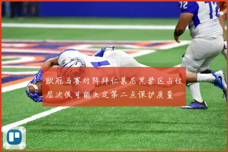 欧冠马赛对阵拜仁慕尼黑禁区占位层次很可能决定第二点保护质量