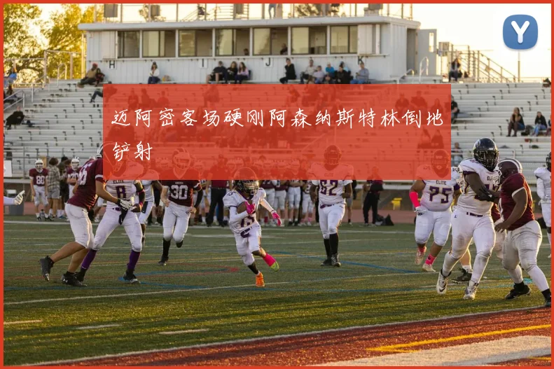 迈阿密客场硬刚阿森纳斯特林倒地铲射