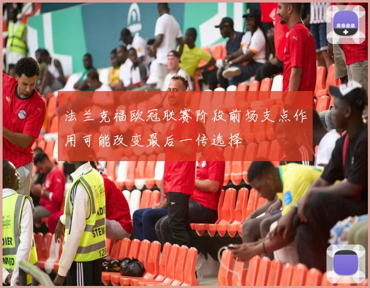 法兰克福欧冠联赛阶段前场支点作用可能改变最后一传选择