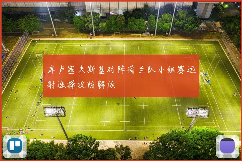 库卢塞夫斯基对阵荷兰队小组赛远射选择攻防解读