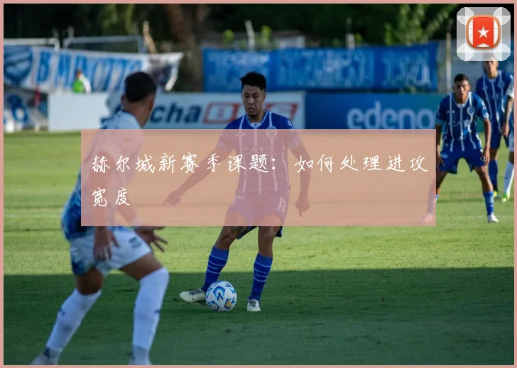 赫尔城新赛季课题：如何处理进攻宽度