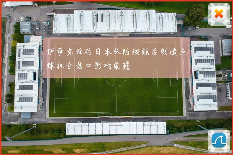伊萨克面对日本队防线能否制造点球机会盘口影响前瞻
